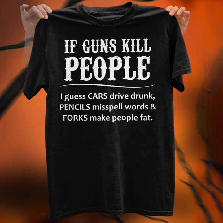 If Guns kill People I Guess Cars Drive Drunk T-shirt