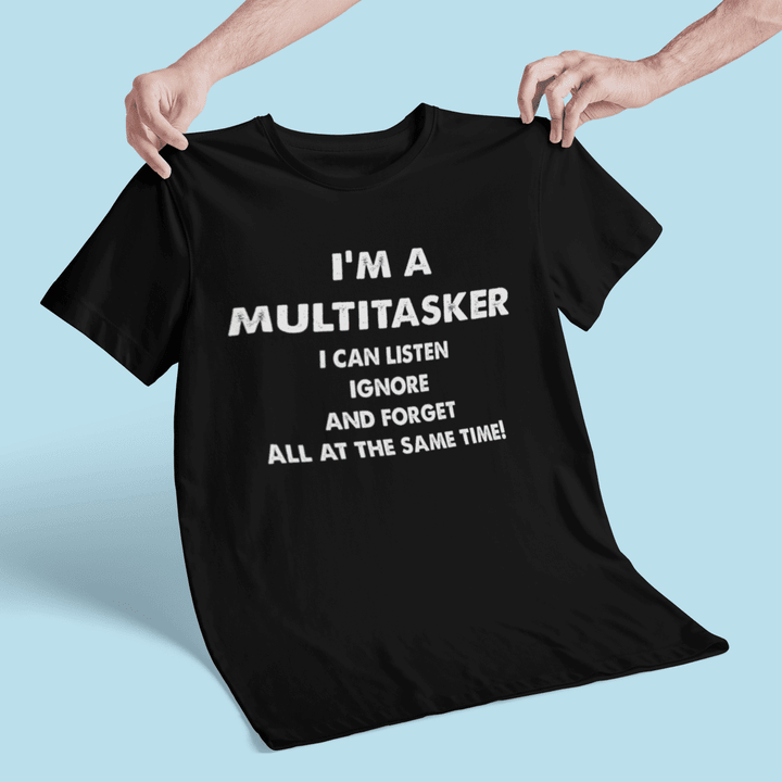 I'm A Multitasker I Can Listen Ignore And Forget All At The Same Time - T-shirt