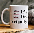 It'S Miss Ms Mrs Dr Actually Mug, Mug For Phd Graduate, Doctorates Degree, Doctor Dr Cup For Women