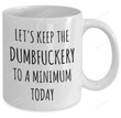 Let's Keep The Dumbfuckery To A Minimum Today 11 Oz 15 Oz Coffee Mug
