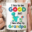 I Try To Be Good Mug, Grandpasaurus, Grandpa Mug, Dad Gift, Father's Day Gift Dad, Fathers Day Gift, Best Gift For Dad, Ceramic Mug, 11-15 Oz Coffee Mug