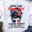 Politic Proud Ultra Maga Girl T-Shirt, I Love My Country T-Shirt, I'm Ashamed Of My Government T-Shirt Gift For Her