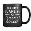 Soccer Coach Gift, You Don'T Scare Me I Coach Girls Soccer Mug, Soccer Gift, Soccer Coach Mug, Gift For Coach, Coach Gift , Cute Mug, Black Mug, Gifts For Friends, Relatives