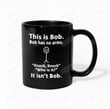 This Is Bob Bob Has No Arms Mug, Fathers Day Gift For Grandpa Dad Husband, Gift For Him Birthday Fathers Day Holidays