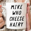 Mike Who Cheese Hairy Mug, Funny Bestfriend Gift, Mothers Day Gift, Fathers Day Gift, Gift For Bestie, Gift For Her, Gift For Woman