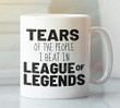Gamer Mug, Tears Of The People I Beat In League Of Legends Mug, Inspired Mug, Gamer, Coffee, Tea Cup Holiday Mug Gift Funny On Valentine'S Day Anniversary Birthday