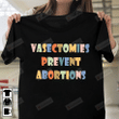 Vasectomies Prevent Abortion Shirt, Pro Choice Shirt, Abortion Rights Shirt, Protect Roe V. Wade Shirt, Pro Choice Shirt, 1973 Shirt, Pro Abortion Shirt