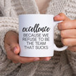 Excellence Because We Refuse To Be The Team That Sucks Mug, Team Gift For Employee, Office Mug