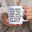 Barber Gift, The Next Time You Are Late I Will Fuck Up Your Haircut Mug, Funny Barber Gift For Men Women