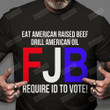 Eat American Raised Beef Drill American Oil Fjb Require Id To Vote Shirt, Let's Go Brandon Shirt, Funny Joe Biden Shirt, Fjb Shirt, Joe Biden Chant Shirt, Funny Biden Meme, Anti Biden Shirt