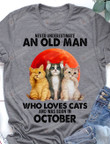 Never Underestimate An Old Man Loves Cat And Born In October Shirts, Birthday In October, Gifts For Old Man, Cat Dad Gifts, Birthday Gifts For Dad For Grandpa