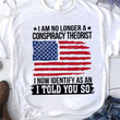 I No Longer Identify As A Conspiracy Theorist Shirt, I Now Identify As An I Told You So Shirt, Usa Flag Shirt, 4th Of July Shirt, Independence Day Shirt, Patriotic Shirt, Freedom Shirt