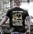 Veteran Shirt, Veteran T-Shirt, I Was There Sometimes I Still Am, Dad, Papa Shirt-3xl