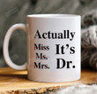 Miss Ms Mrs Actually It's Doctor Mug, Gift For Ph.D Graduate, Graduation Congratulation, Doctor Ceramic Mug, International Doctor Days