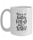 There Is No Better Friend Than A Sister Mug, Sister Love Mug, Sister Mug, Sister Gift, Big Sister Gift, Birthday Gift For Sister, Gift For Sister