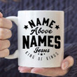 Name Above Names Jesus King Of Kings Ceramic Coffee Mug, Christian Coffee Mug