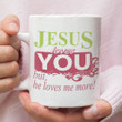 Jesus Loves You But He Loves Me More Ceramic Coffee Mug, Christian Coffee Mug