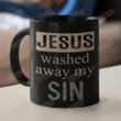 Jesus Washed Away My Sin Ceramic Coffee Mug, Christian Coffee Mug