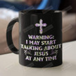 Warning I May Start Talking About Jesus At Any Time Ceramic Coffee Mug, Christian Coffee Cup