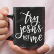 Try Jesus Not Me Ceramic Coffee Mug, Christian Coffee Mug
