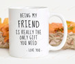 Being My Friend Is Really The Only Gift You Need Mug, Gift For Friend On Birthday Christmas