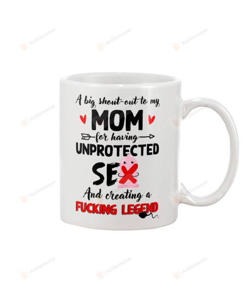 A Big Shout-out To My Mom For Having Unprotected Sex and Creating A Fucking Legend Mug Gifts For Mom, Her, Mother's Day ,Birthday, Anniversary Ceramic Changing Color Mug 11-15 Oz