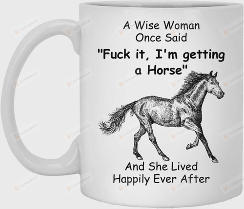 A Wise Woman Once Said Fuck It I'm Getting A Horse Mug, Funny Horse Mug For Wife From Husband, Mother's Day Gift