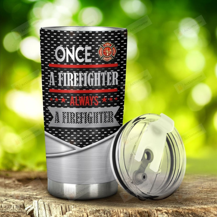 Once A Firefighter Always A Firefighter Stainless Steel Tumbler, Tumbler Cups For Coffee/Tea, Great Customized Gifts For Birthday Christmas Thanksgiving