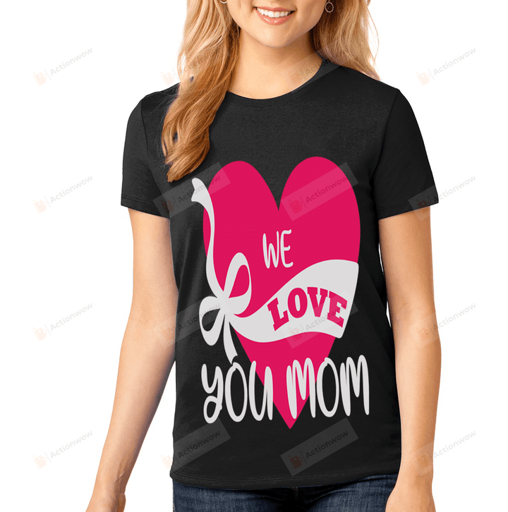 Heart We Love You Mom Essential T-shirt, Unisex T-shirt For Men Women Heart Lovers For Mom On Women's Day, Birthday, Anniversary Mother's Day