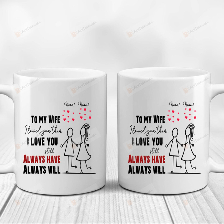 Personalized To My Wife I Loved You Then Mugs, Custom Romantic Couple Name Mugs, Funny Wedding Anniversary Valentine's Day Color Changing Mug 11 Oz 15 Oz Coffee Mug Gifts For Couple, Wife From Husband