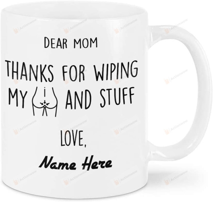 Personalized Dear Mom Thanks For Wiping My Butt And Stuff Mug
