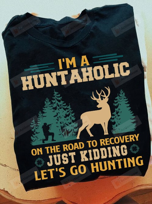 Hunting Deer I'm A Huntaholic T-Shirt, On The Road To Recover T-Shirt, Let's Go Hunting T-Shirt Gift For Hunter Hunting Lover On Birthday
