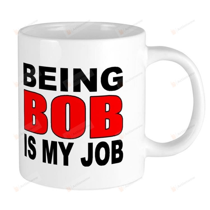 Being Bob Is My Job Mug Gift For Dad Grandpa On Father's Day Birthday Ceramic Coffee 11-15 Oz Mug