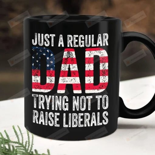 Just A Regular Dad Trying Not To Raise Liberals Mug, Happy Independent Day Gift, Fathers Day Gift, Gift For Dad