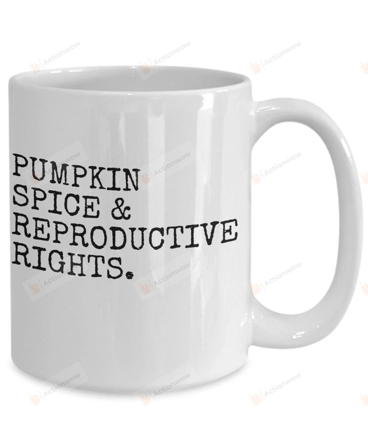 Pumpkin Spice And Reproductive Rights Mug Feminist Mug Pro Choice Mug My Body My Choice Liberal Mug