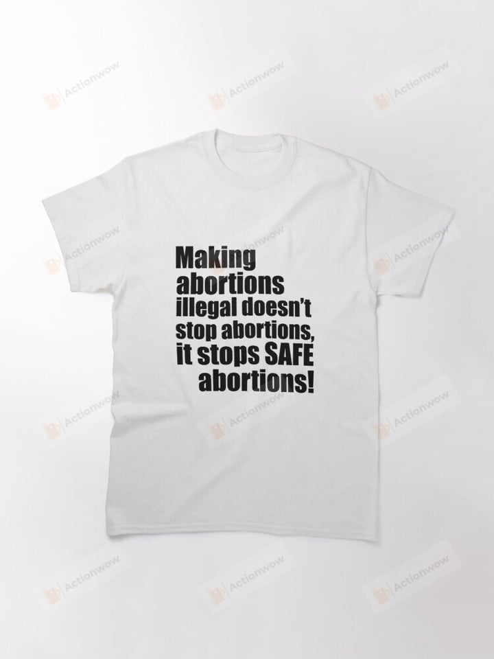 Making Abortions Illegal Doesn't Stop Abortions Shirt, It Stops Safe Abortions Shirt, Women's Rights Shirt, Feminist Shirt, Abortion Rights Shirt