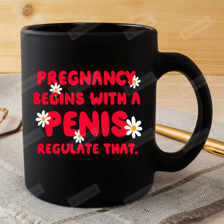 Pregnancy Begins With A Penis Regulate That Mug, Abortion Is Healthcare Mug, Abortion Ban Mug, Womens Reproductive Rights Mug, Roe V Wade Mug