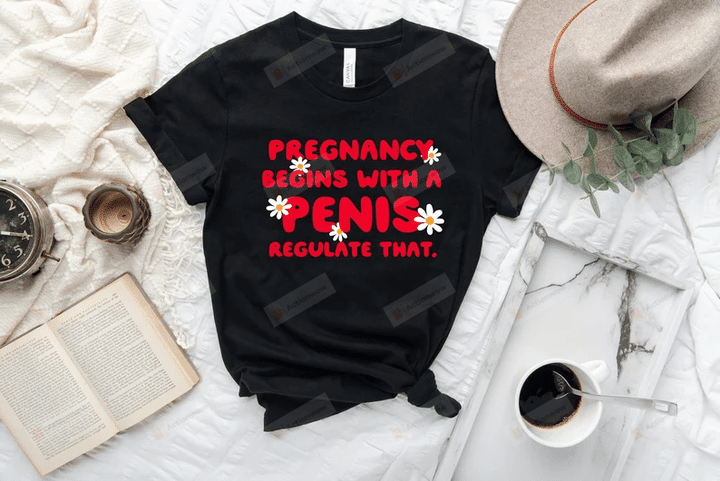 Pregnancy Begins With A Penis Regulate That Shirt, Abortion Is Healthcare Shirt, Abortion Ban Shirt, Womens Reproductive Rights Shirt, Roe V Wade Shirt