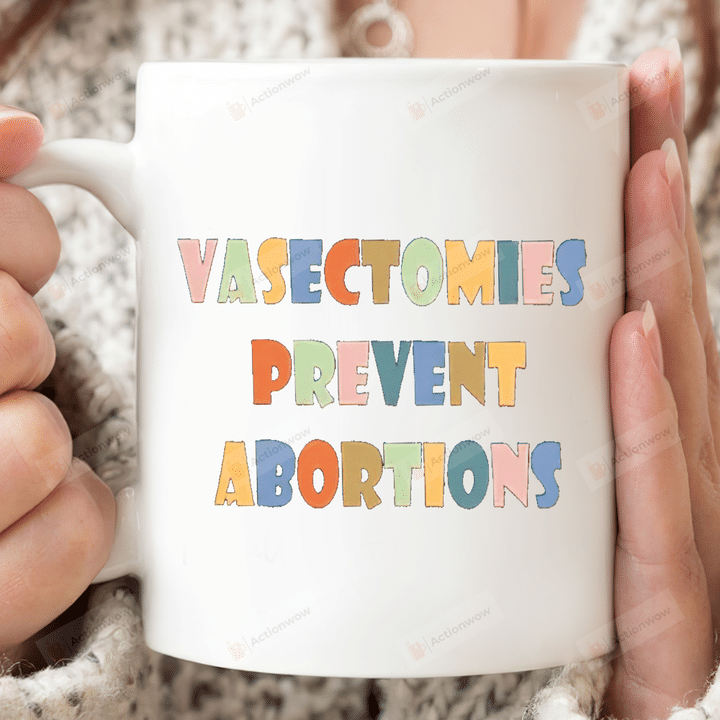Vasectomies Prevent Abortion Mug, Abortion Rights Mug, Keep Abortion Safe And Legal Mug, My Body My Choice Mug, Protect Roe V. Wade Mug, Pro Choice Mug