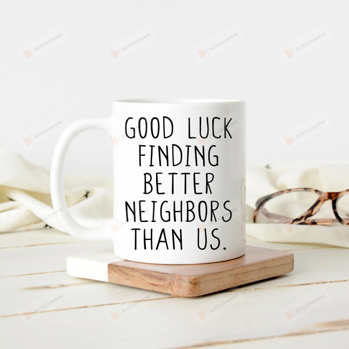 Neighbor Mug, Good Luck Finding Better Neighbors Than Us Mug, Neighbor Moving Gift, Going Away Gift