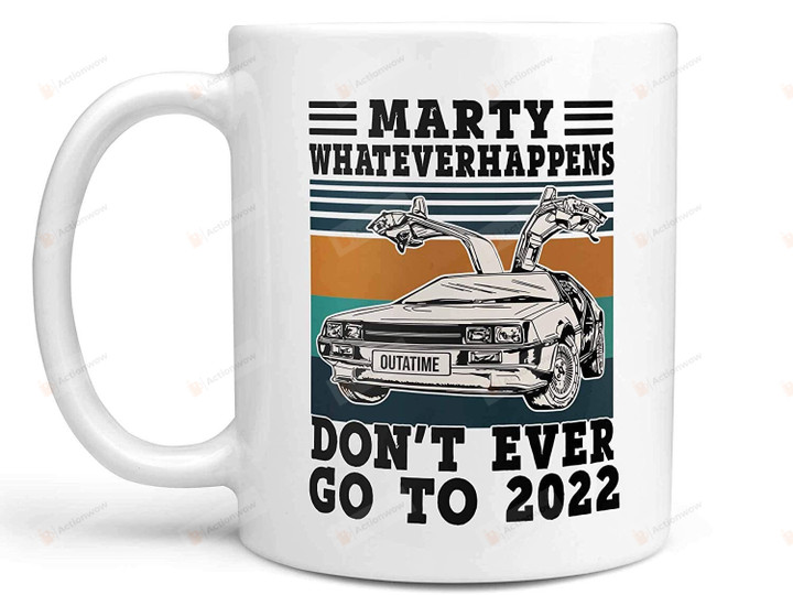 Marty Whatever Happens Mug, Back To The Future, 2022 Sucks, Funny 2022 Mug, Don't Even Go To 2022 Mug