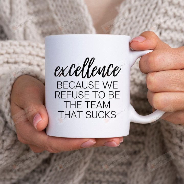 Excellence Because We Refuse To Be The Team That Sucks Mug, Team Gift For Employee, Office Mug