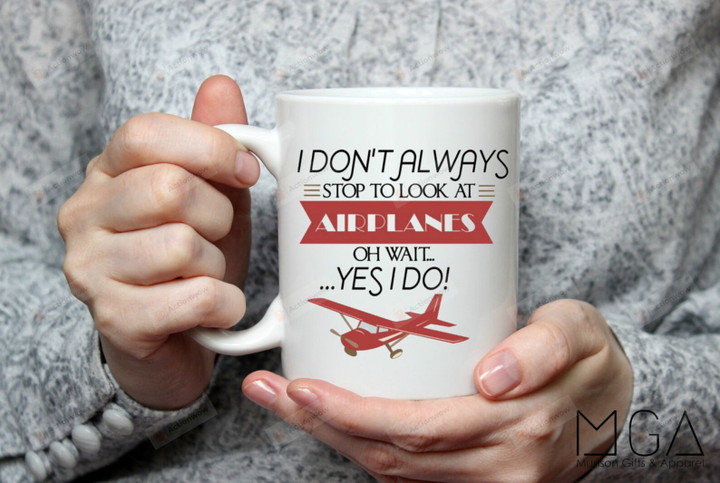 I Don't Always Stop to Look At Airplanes Coffee Ceramic Mug, Aviation Mug, Gifts For Pilot Captain Gifts For Him