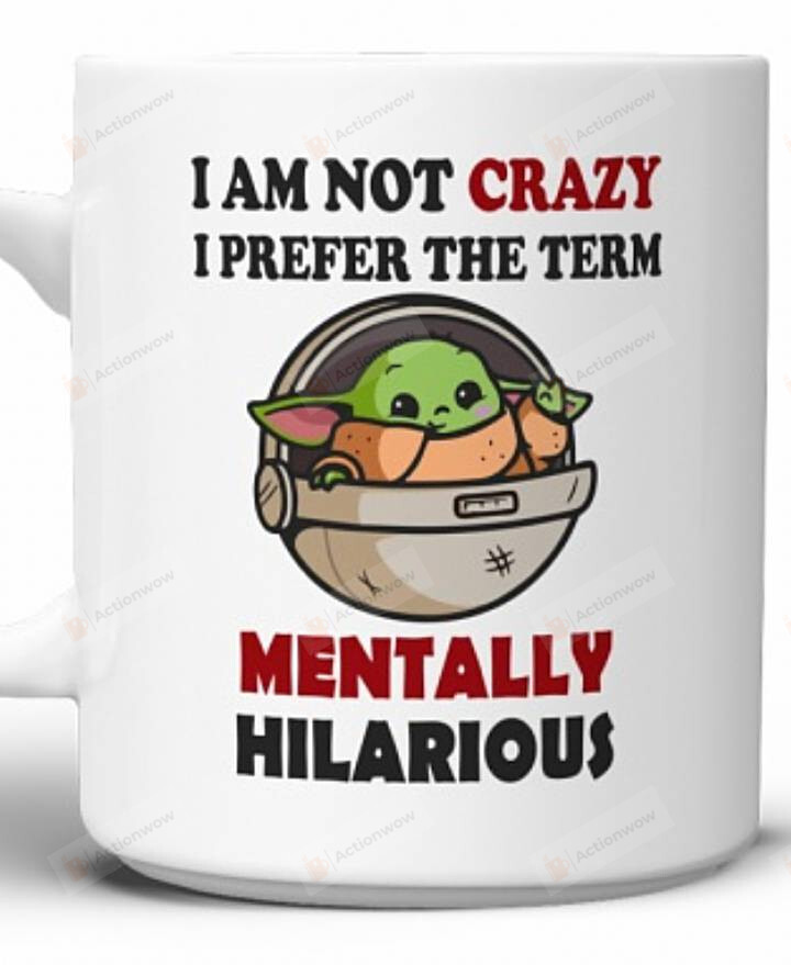 Funny Baby Yoda Star Wars Mug, I Am Not Crazy I Prefer The Term Mentally Hilarious Mug, Gift For Friends Family
