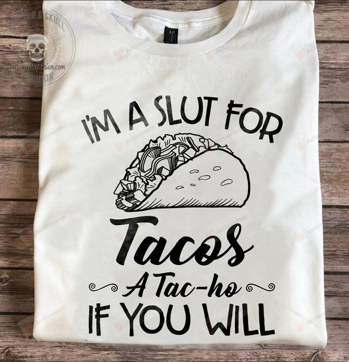 I'm A Slut For Tacos A Tac-Ho If You Will Shirt, Funny Saying Tacos Tshirt, Snarky Gift Idea For Men Women