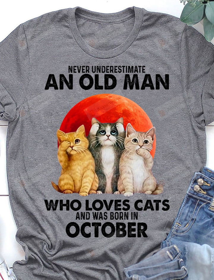 Never Underestimate An Old Man Loves Cat And Born In October Shirts, Birthday In October, Gifts For Old Man, Cat Dad Gifts, Birthday Gifts For Dad For Grandpa