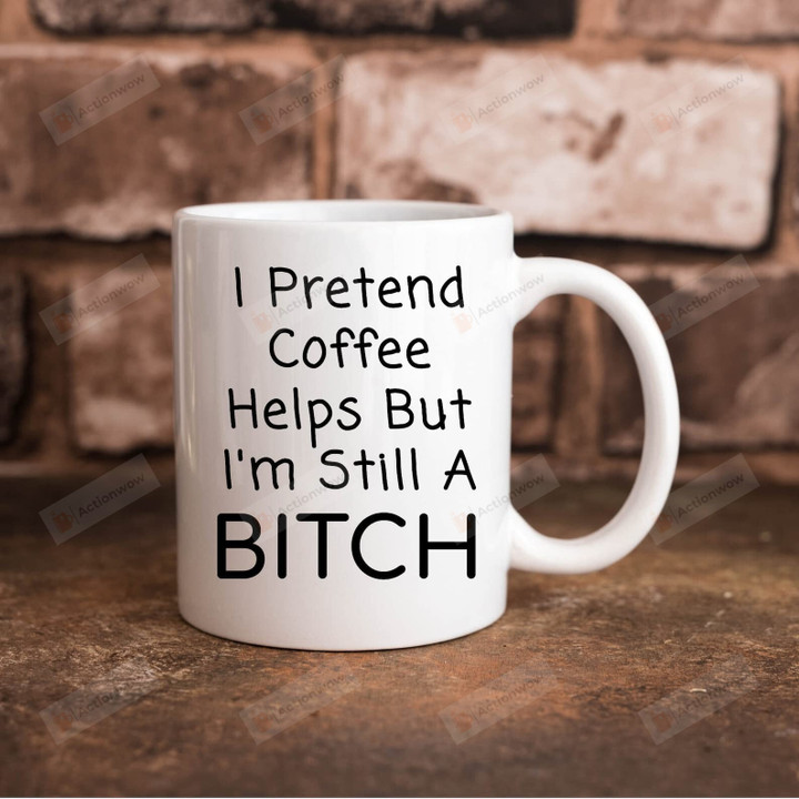 I Pretend Coffee Helps But I'm Still A Bitch Funny Mug Cute Gifts For Colleague Daughter Parents Office Decor Cup From Neighbor Friend