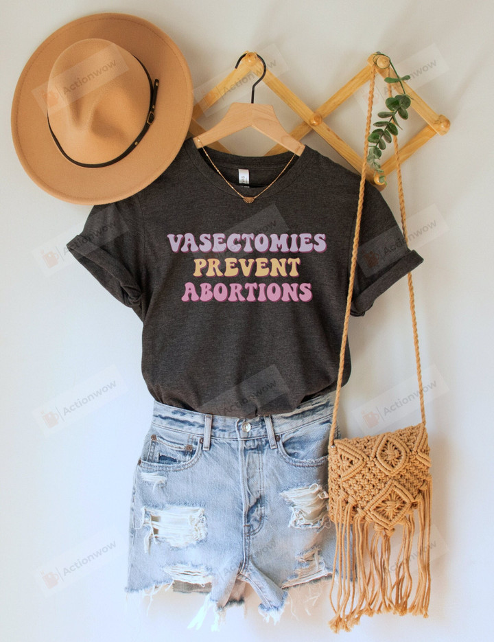 Vasectomies Prevent Abortions Shirt, ProChoice T-Shirt, Feminist TShirt, Bans Off Our Bodies Tee, Protest Apparel, Reproductive Rights Top