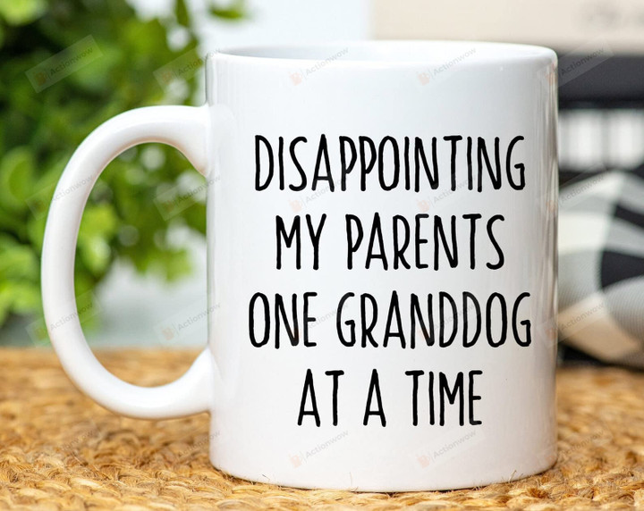 Disappointing My Parents One Granddog At A Time Coffee Mug To Grandpa From Son Or Daughter Family Best Gifts For Birthday Gifts Grandpa Mug