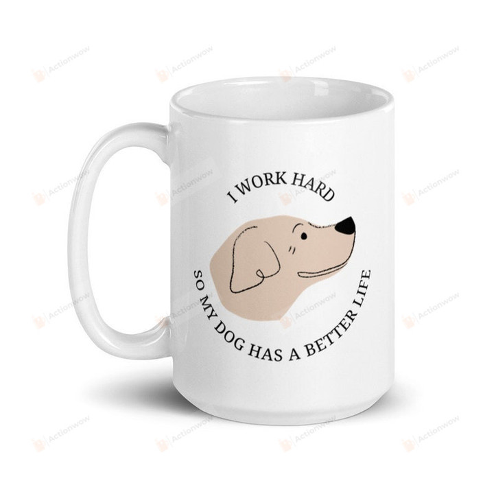 Custom Pet Portrait Mug, I Work Hard So My Dog Has A Better Life Mug, Dog Lover Gifts Mug